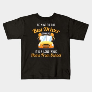 Be Nice to the Bus Driver It's A long walk Home From School Kids T-Shirt